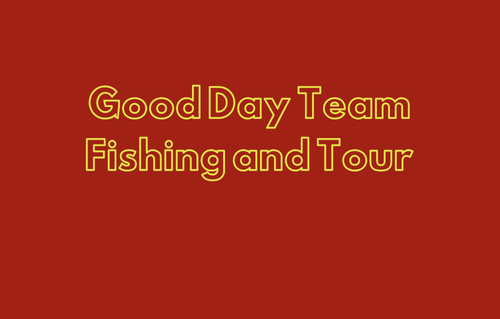 Good Day Team Fishing and Tour